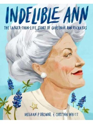Indelible Ann The Larger-Than-Life Story of Governor Ann Richards