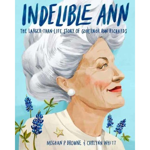 Indelible Ann The Larger-Than-Life Story of Governor Ann Richards