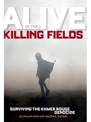 Alive in the Killing Fields Surviving the Khmer Rouge Genocide - Biography