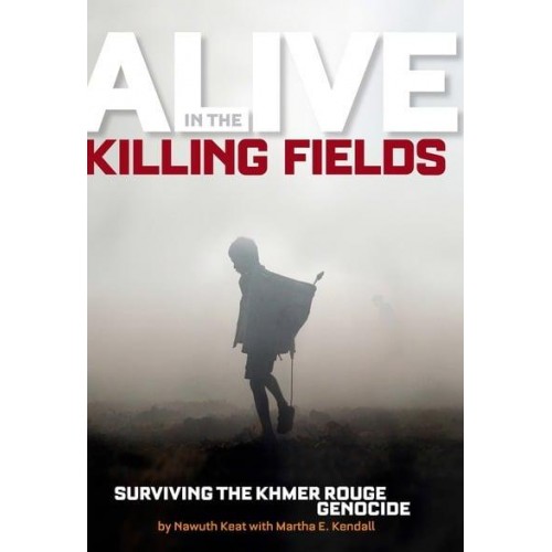 Alive in the Killing Fields Surviving the Khmer Rouge Genocide - Biography