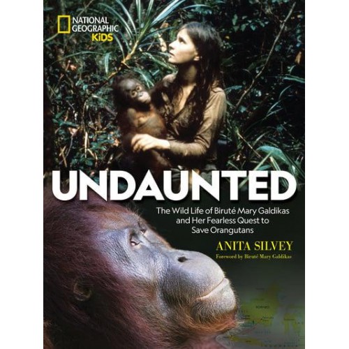 Undaunted The Wild Life of Biruté Mary Galdikas and Her Fearless Quest to Save Orangutans - National Geographic Kids