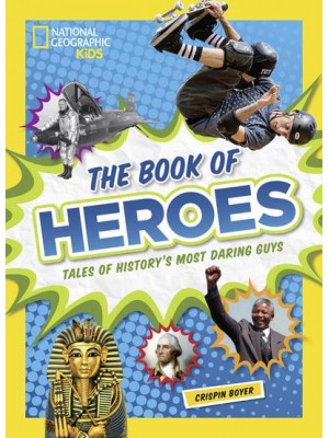 The Book of Heroes Tales of History's Most Daring Dudes - National Geographic Kids