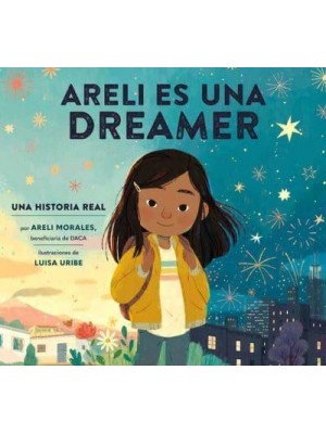 Areli Es Una Dreamer (Areli Is a Dreamer Spanish Edition) Una Historia Real Por Areli Morales, Beneficiaria De DACA