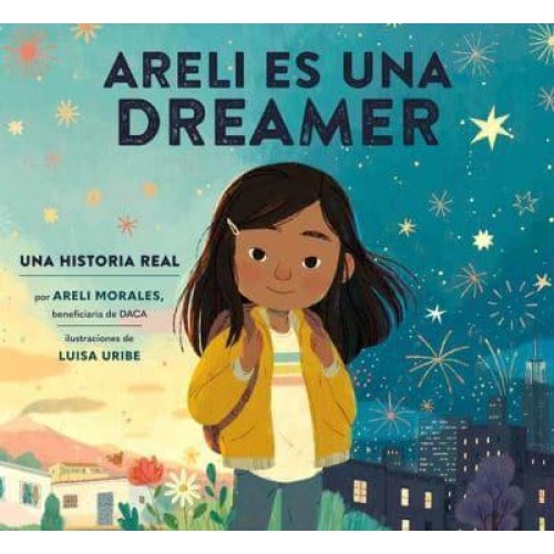 Areli Es Una Dreamer (Areli Is a Dreamer Spanish Edition) Una Historia Real Por Areli Morales, Beneficiaria De DACA