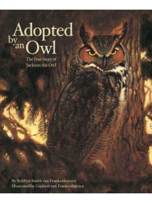 Adopted by an Owl The True Story of Jackson the Owl