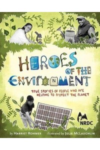 Heroes of the Environment True Stories of People Who Are Helping to Protect Our Planet