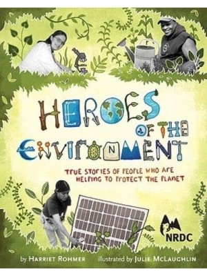 Heroes of the Environment True Stories of People Who Are Helping to Protect Our Planet