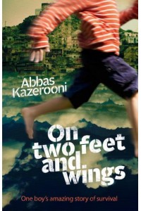 On Two Feet and Wings One Boy's Amazing Story of Survival