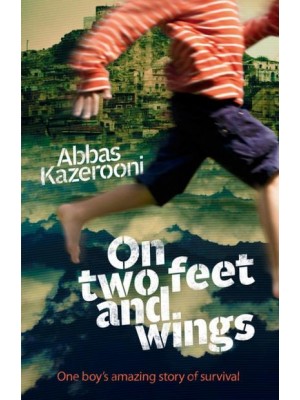 On Two Feet and Wings One Boy's Amazing Story of Survival
