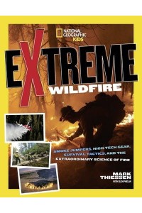 Extreme Wildfire Smoke Jumpers, High-Tech Gear, Survival Tactics, and the Extraordinary Science of Fire - Extreme