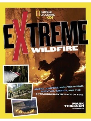 Extreme Wildfire Smoke Jumpers, High-Tech Gear, Survival Tactics, and the Extraordinary Science of Fire - Extreme