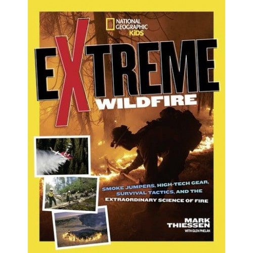 Extreme Wildfire Smoke Jumpers, High-Tech Gear, Survival Tactics, and the Extraordinary Science of Fire - Extreme