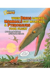 When Dinos Dawned, Mammals Got Munched, and Pterosaurs Took Flight A Cartoon Pre-History of Life in the Triassic - Hannah Bonner