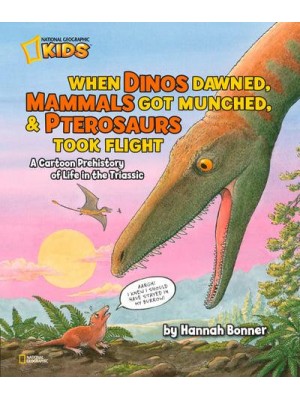 When Dinos Dawned, Mammals Got Munched, and Pterosaurs Took Flight A Cartoon Pre-History of Life in the Triassic - Hannah Bonner