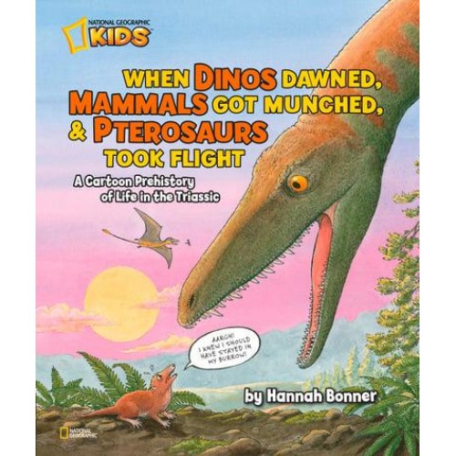 When Dinos Dawned, Mammals Got Munched, and Pterosaurs Took Flight A Cartoon Pre-History of Life in the Triassic - Hannah Bonner
