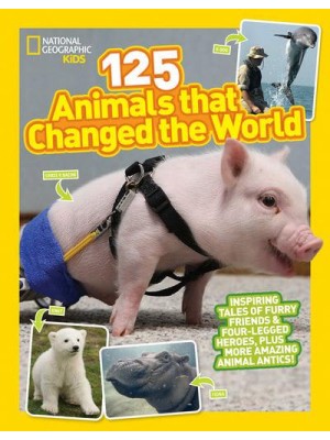 125 Animals That Changed the World Inspiring Tales of Furry Friends & Four-Legged Heroes, Plus More Amazing Animal Antics!