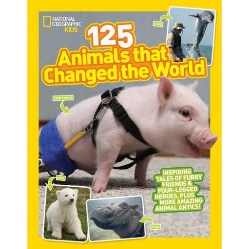 125 Animals That Changed the World Inspiring Tales of Furry Friends & Four-Legged Heroes, Plus More Amazing Animal Antics!