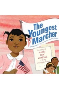 The Youngest Marcher The Story of Audrey Faye Hendricks, a Young Civil Rights Activist