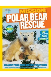 Mission: Polar Bear Rescue All About Polar Bears and How to Save Them - Mission: Animal Rescue