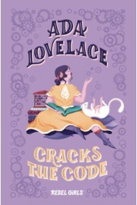 Ada Lovelace Cracks the Code - Rebel Girls Chapter Bks