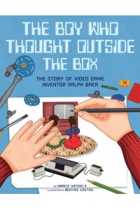 The Boy Who Thought Outside the Box The Story of Video Game Inventor Ralph Baer - People Who Shaped Our World