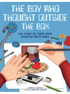 The Boy Who Thought Outside the Box The Story of Video Game Inventor Ralph Baer - People Who Shaped Our World
