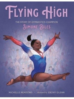 Flying High The Story of Gymnastics Champion Simone Biles