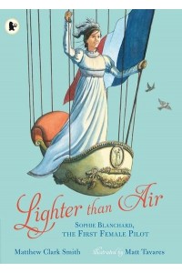 Lighter Than Air Sophie Blanchard, the First Female Pilot