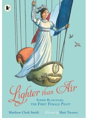 Lighter Than Air Sophie Blanchard, the First Female Pilot