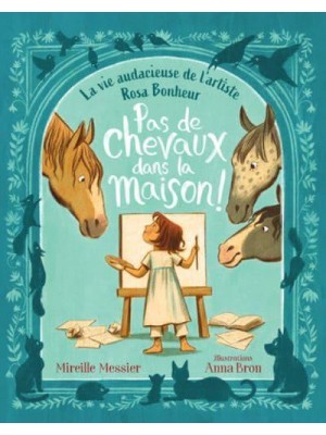 Pas De Chevaux Dans La Maison! La Vie Audacieuse De L'artiste Rosa Bonheur