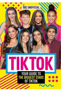 TikTok Your Guide to the Biggest Stars of TikTok - 100% Unofficial