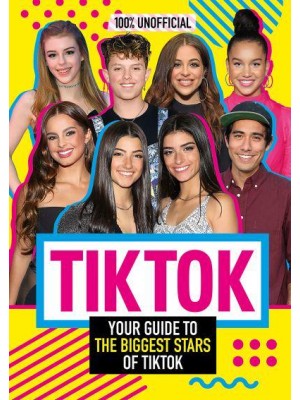 TikTok Your Guide to the Biggest Stars of TikTok - 100% Unofficial