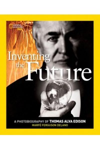 Inventing The Future A Photobiography of Thomas Alva Edison - Photobiographies Series