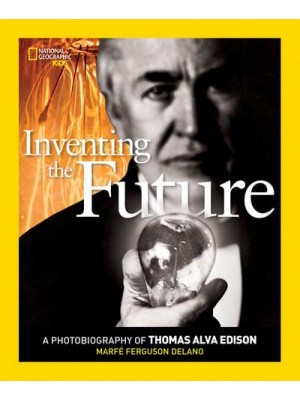 Inventing The Future A Photobiography of Thomas Alva Edison - Photobiographies Series