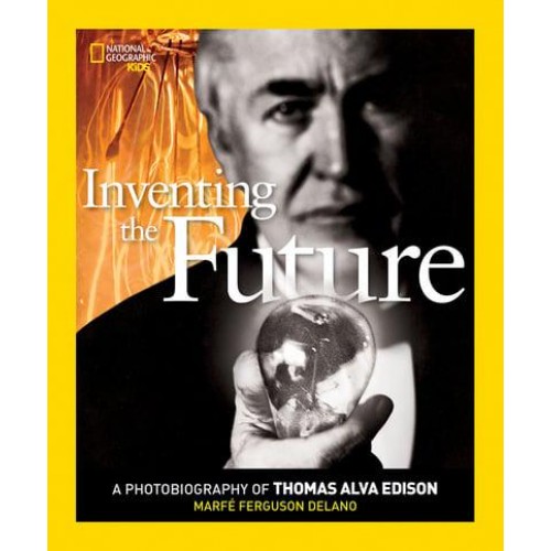 Inventing The Future A Photobiography of Thomas Alva Edison - Photobiographies Series