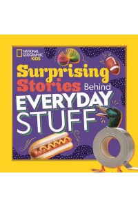 Surprising Stories Behind Everyday Stuff - National Geographic Kids