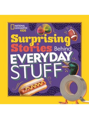 Surprising Stories Behind Everyday Stuff - National Geographic Kids