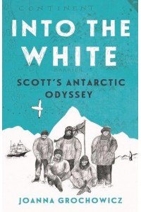 Into the White Scott's Antarctic Odyssey