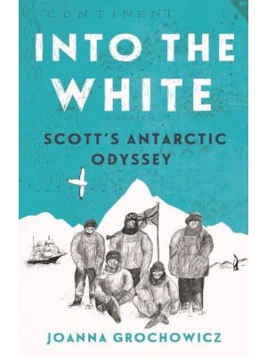 Into the White Scott's Antarctic Odyssey