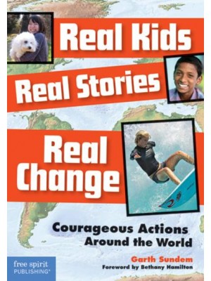 Real Kids, Real Stories, Real Change Courageous Actions Around the World