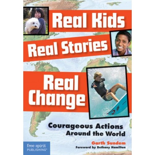 Real Kids, Real Stories, Real Change Courageous Actions Around the World