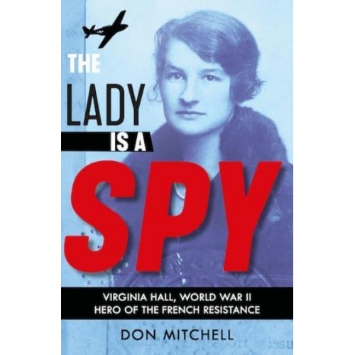 The Lady Is a Spy Virginia Hall, World War II Hero of the French Resistance