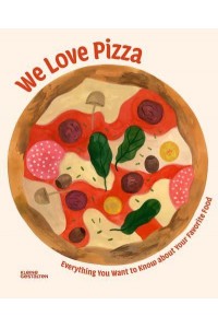 We Love Pizza Everything You Want to Know About Your Number One Food