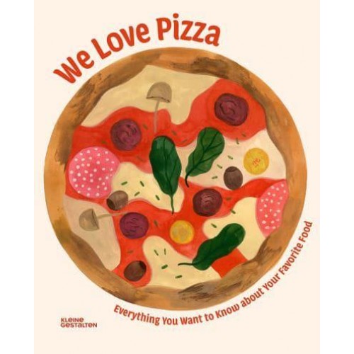 We Love Pizza Everything You Want to Know About Your Number One Food