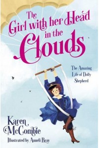 The Girl With Her Head in the Clouds The Amazing Life of Dolly Shepherd