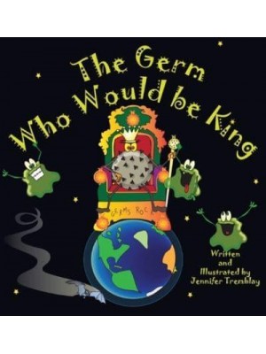 The Germ Who Would be King: A Ridiculous Illustrated Poem About the 2020/2021Global Pandemic from One Canadian's Perspective