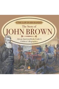 The Law in His Hands : The Story of John Brown African American Books Grade 5 Children's Biographies