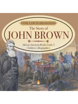 The Law in His Hands : The Story of John Brown African American Books Grade 5 Children's Biographies