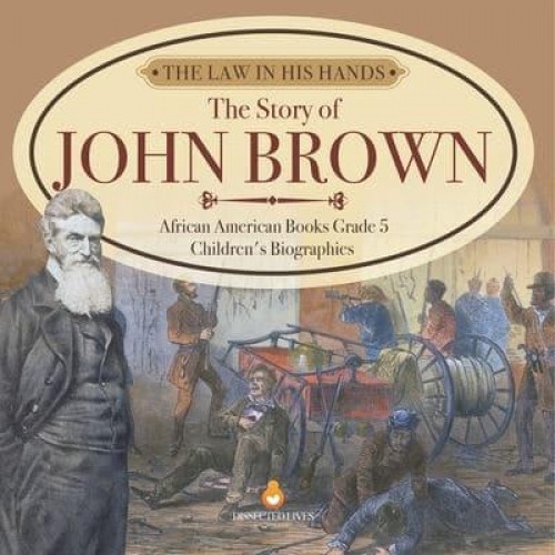 The Law in His Hands : The Story of John Brown African American Books Grade 5 Children's Biographies
