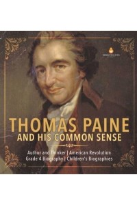 Thomas Paine and His Common Sense Author and Thinker American Revolution Grade 4 Biography Children's Biographies